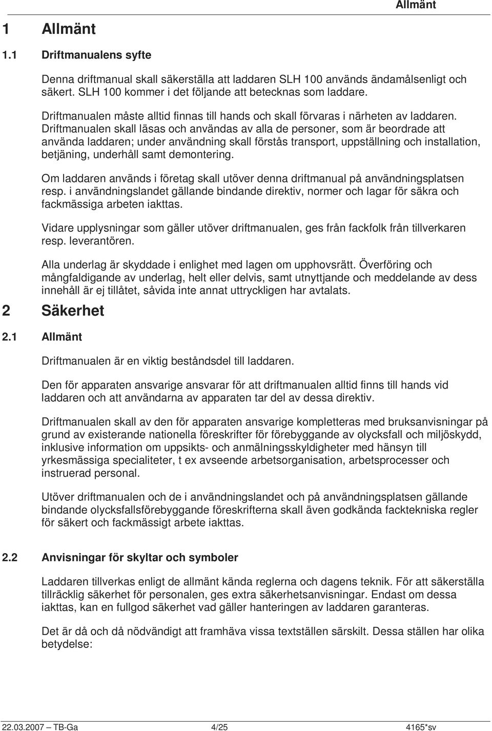 Driftmanualen skall läsas och användas av alla de personer, som är beordrade att använda laddaren; under användning skall förstås transport, uppställning och installation, betjäning, underhåll samt