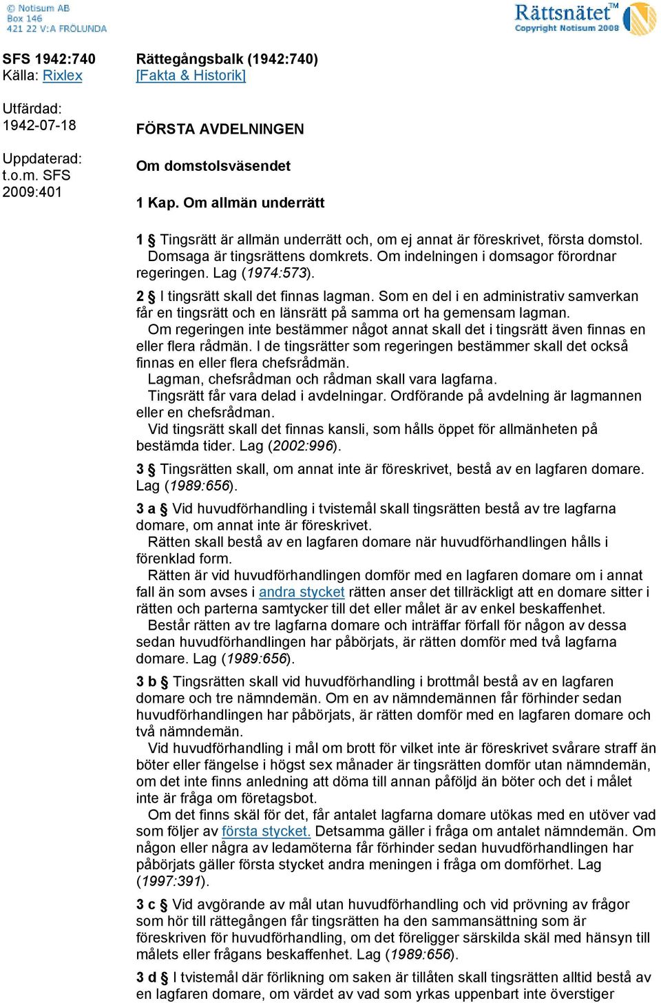 2 I tingsrätt skall det finnas lagman. Som en del i en administrativ samverkan får en tingsrätt och en länsrätt på samma ort ha gemensam lagman.