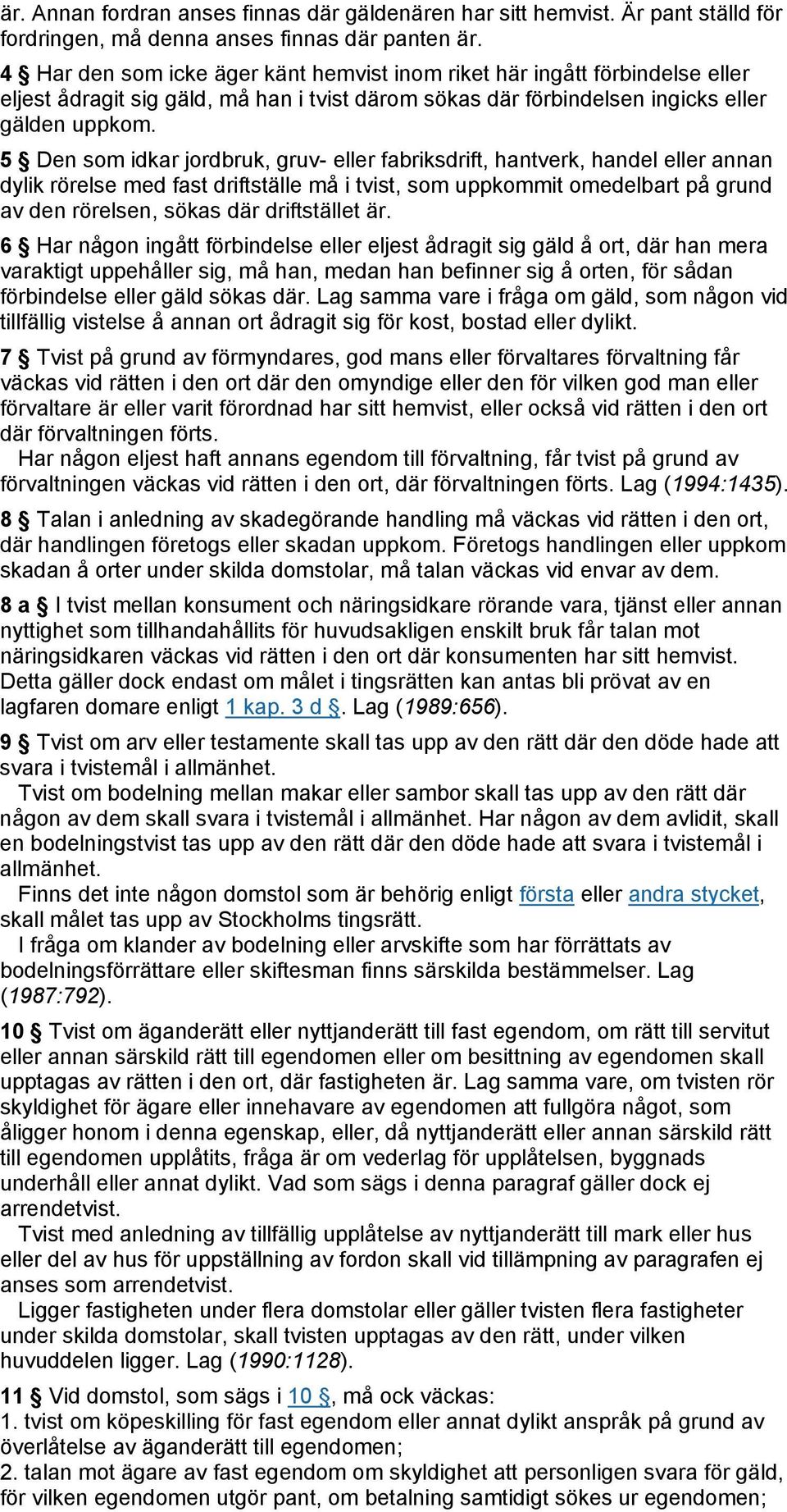 5 Den som idkar jordbruk, gruv- eller fabriksdrift, hantverk, handel eller annan dylik rörelse med fast driftställe må i tvist, som uppkommit omedelbart på grund av den rörelsen, sökas där