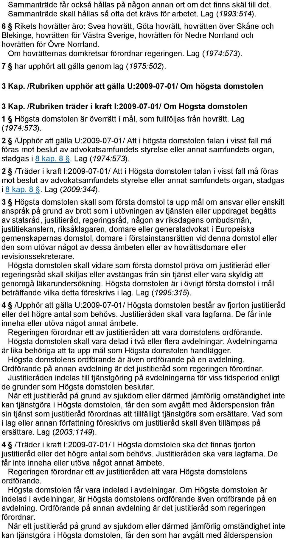 Om hovrätternas domkretsar förordnar regeringen. Lag (1974:573). 7 har upphört att gälla genom lag (1975:502). 3 Kap. /Rubriken upphör att gälla U:2009-07-01/ Om högsta domstolen 3 Kap.