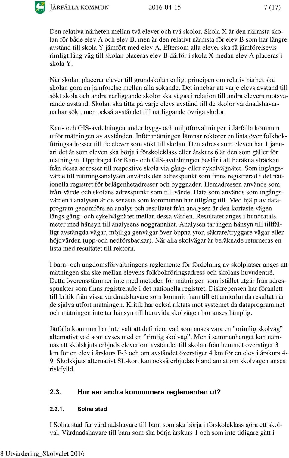 Eftersom alla elever ska få jämförelsevis rimligt lång väg till skolan placeras elev B därför i skola X medan elev A placeras i skola Y.