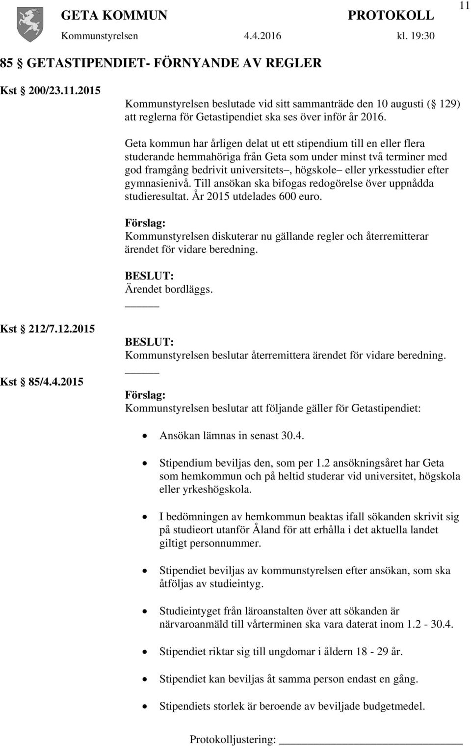 efter gymnasienivå. Till ansökan ska bifogas redogörelse över uppnådda studieresultat. År 2015 utdelades 600 euro.