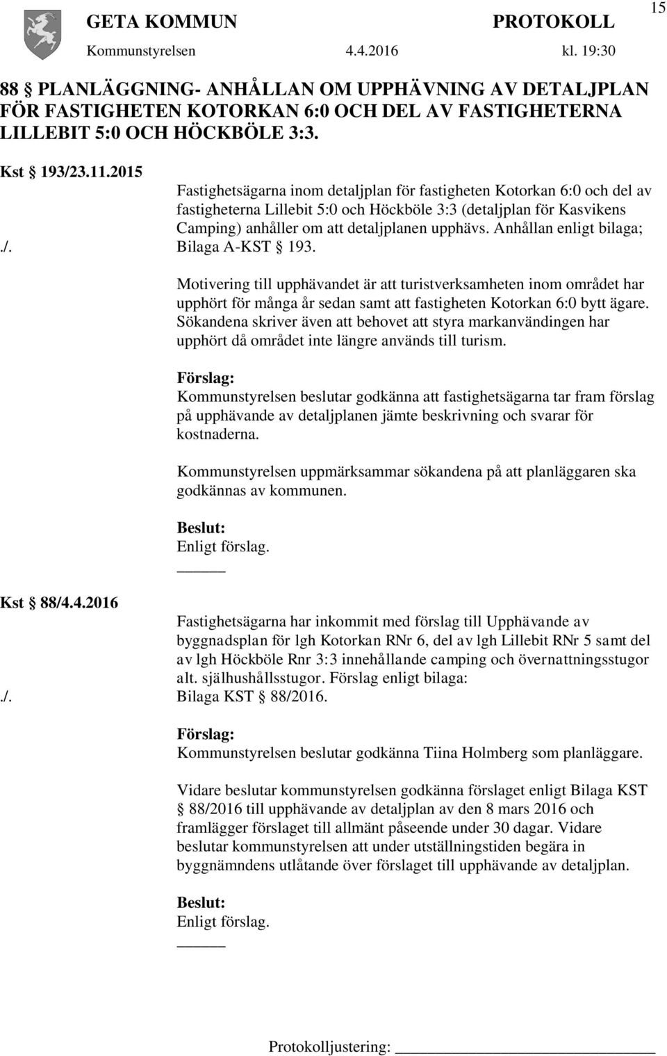 Anhållan enligt bilaga;./. Bilaga A-KST 193. Motivering till upphävandet är att turistverksamheten inom området har upphört för många år sedan samt att fastigheten Kotorkan 6:0 bytt ägare.