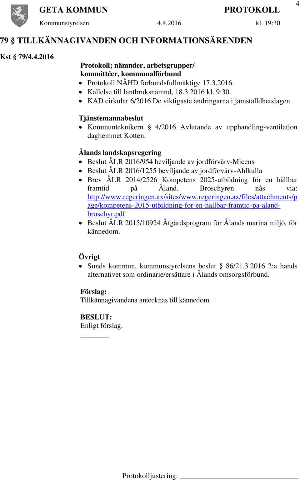 Ålands landskapsregering Beslut ÅLR 2016/954 beviljande av jordförvärv-micens Beslut ÅLR 2016/1255 beviljande av jordförvärv-ahlkulla Brev ÅLR 2014/2526 Kompetens 2025-utbildning för en hållbar