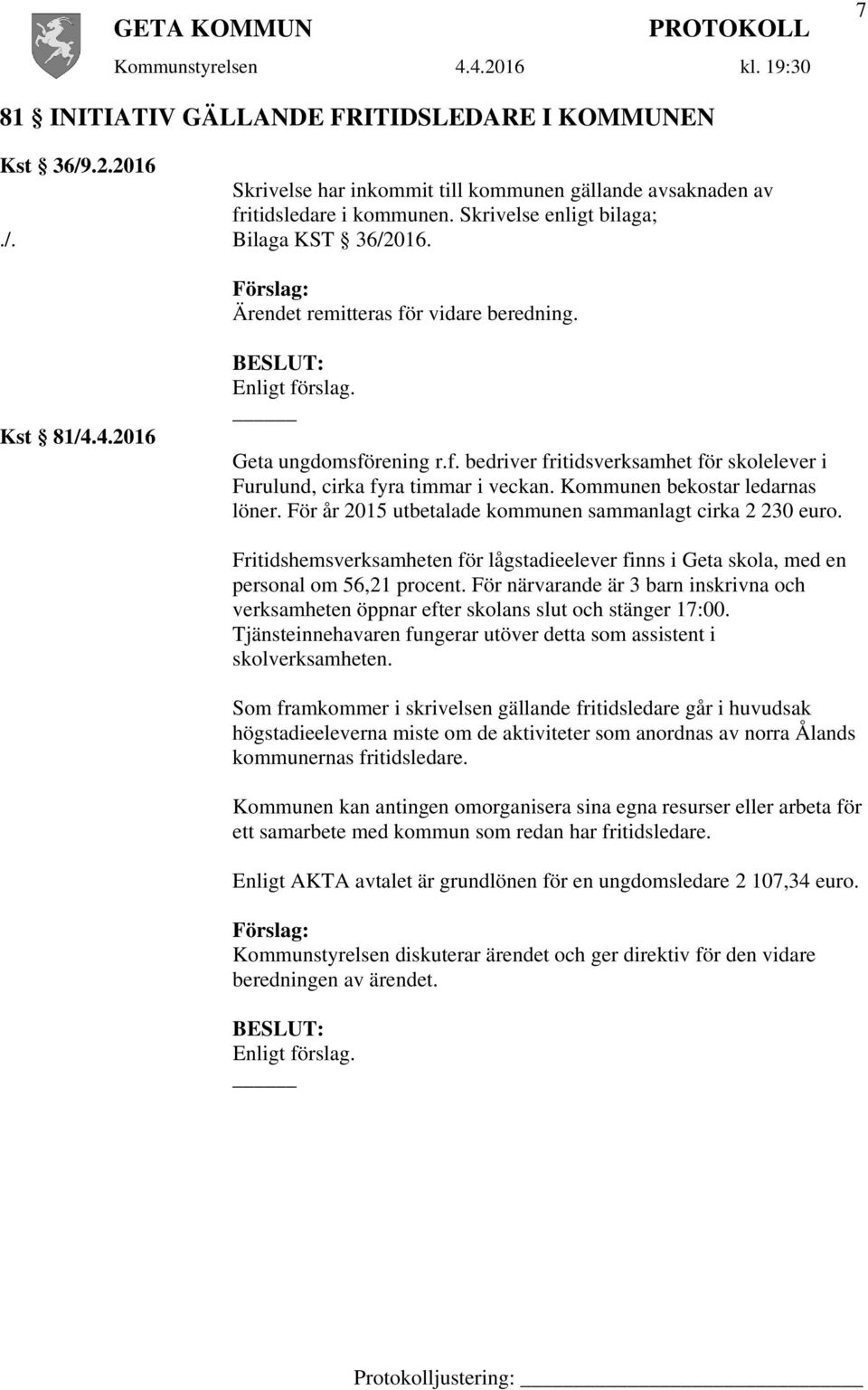 För år 2015 utbetalade kommunen sammanlagt cirka 2 230 euro. Fritidshemsverksamheten för lågstadieelever finns i Geta skola, med en personal om 56,21 procent.