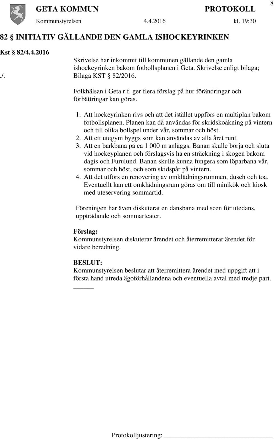 Planen kan då användas för skridskoåkning på vintern och till olika bollspel under vår, sommar och höst. 2. Att ett utegym byggs som kan användas av alla året runt. 3.