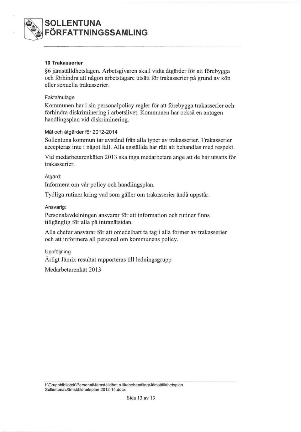 Fakta/nuläge Kommunen har i sin personalpolicy regler för att förebygga trakasserier och förhindra diskriminering i arbetslivet. Kommunen har också en antagen handlingsplan vid diskriminering.