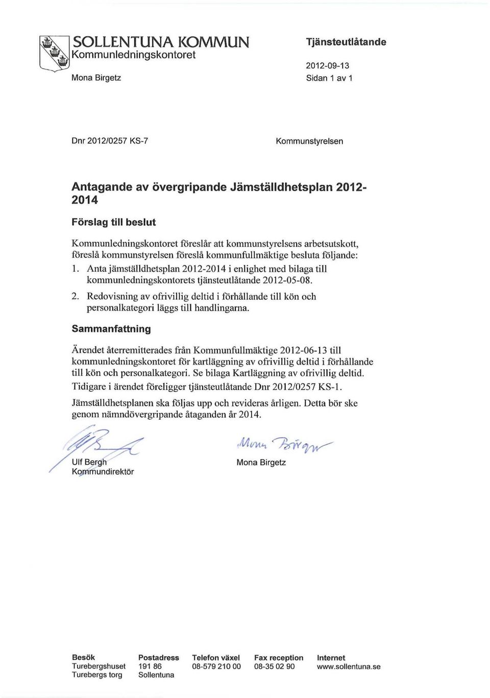 Anta jämställdhetsplan 2012-2014 i enlighet med bilaga till kommunledningskontorets tjänsteutlåtande 2012-05-08. 2. Redovisning av ofrivillig deltid i förhållande till kön och personalkategori läggs till handlingarna.