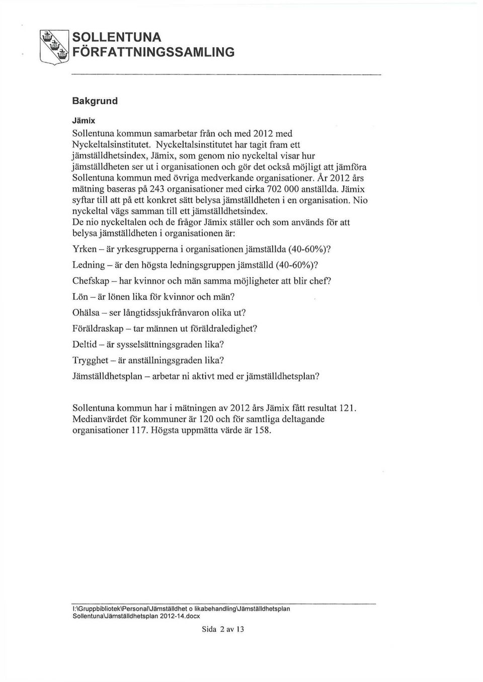 övriga medverkande organisationer. År 2012 års mätning baseras på 243 organisationer med cirka 702 000 anställda. Jämix syftar till att på ett konkret sätt belysa jämställdheten i en organisation.