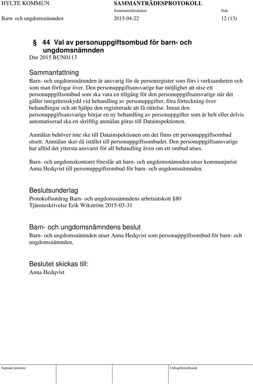 Den personuppgiftsansvarige har möjlighet att utse ett personuppgiftsombud som ska vara en tillgång för den personuppgiftsansvarige när det gäller integritetsskydd vid behandling av personuppgifter,