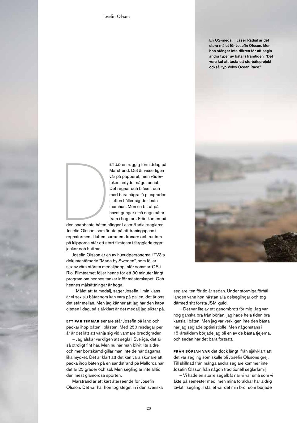 Det regnar och blåser, och med bara några få plusgrader i luften håller sig de flesta inomhus. Men en bit ut på havet gungar små segelbåtar fram i hög fart.