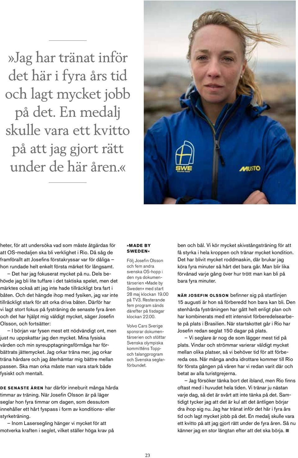 Då såg de framförallt att Josefins förstakryssar var för dåliga hon rundade helt enkelt första märket för långsamt. Det har jag fokuserat mycket på nu.