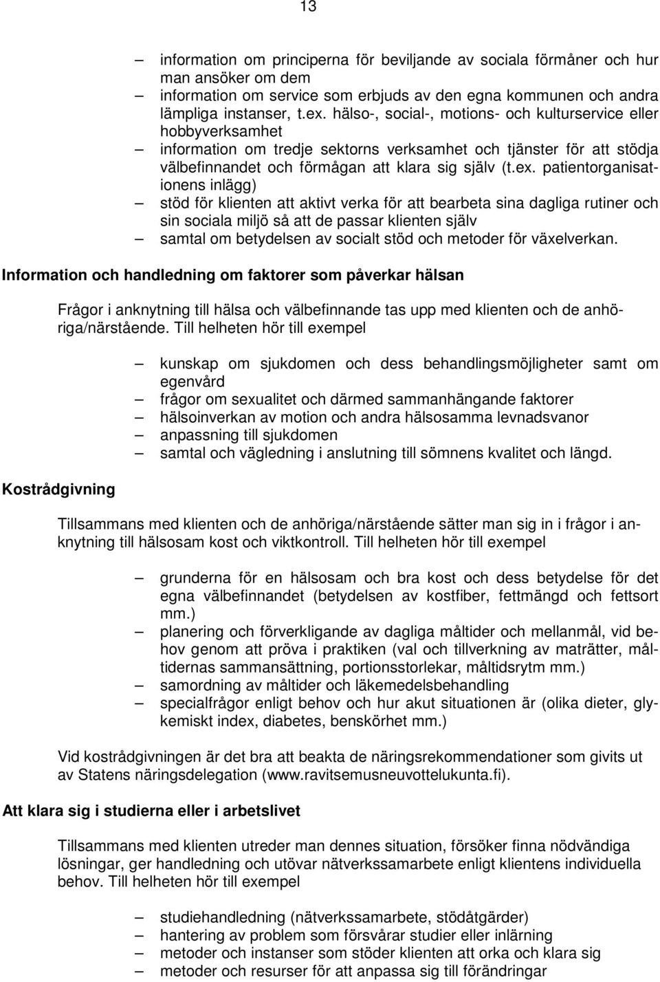 patientorganisationens inlägg) stöd för klienten att aktivt verka för att bearbeta sina dagliga rutiner och sin sociala miljö så att de passar klienten själv samtal om betydelsen av socialt stöd och