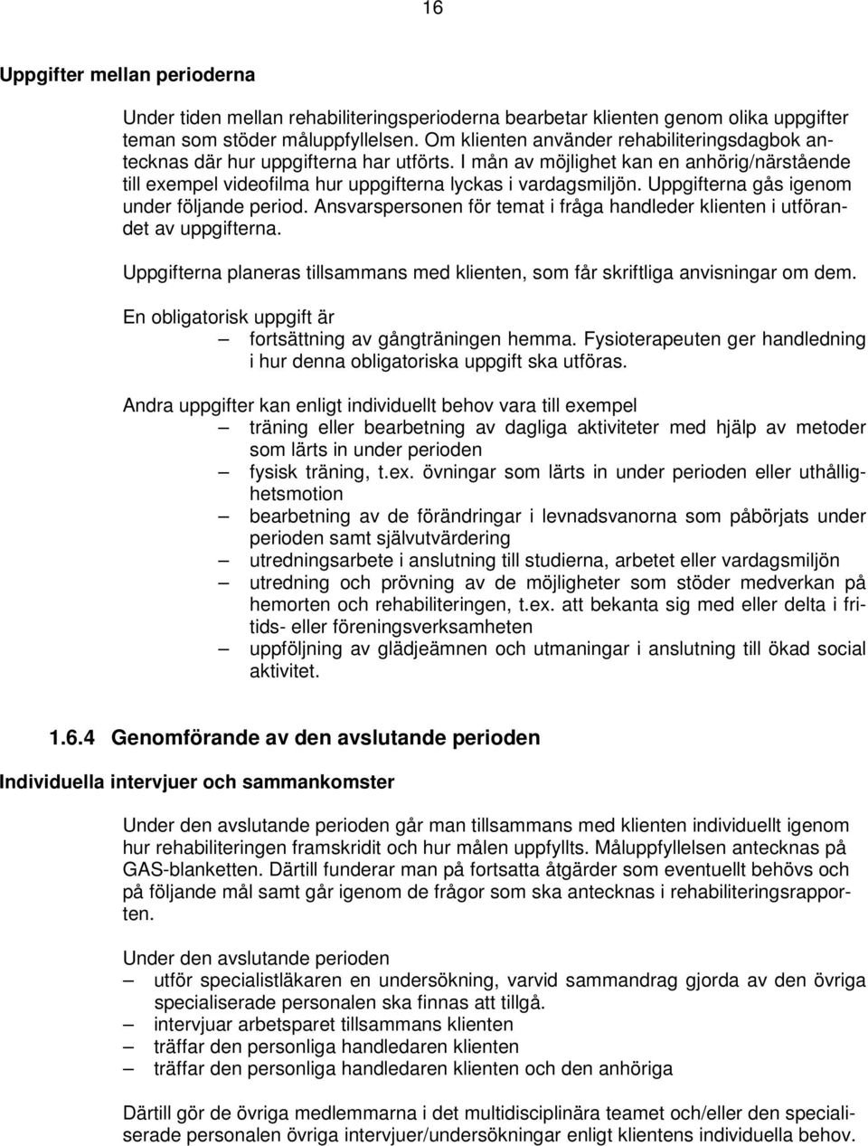 Uppgifterna gås igenom under följande period. Ansvarspersonen för temat i fråga handleder klienten i utförandet av uppgifterna.