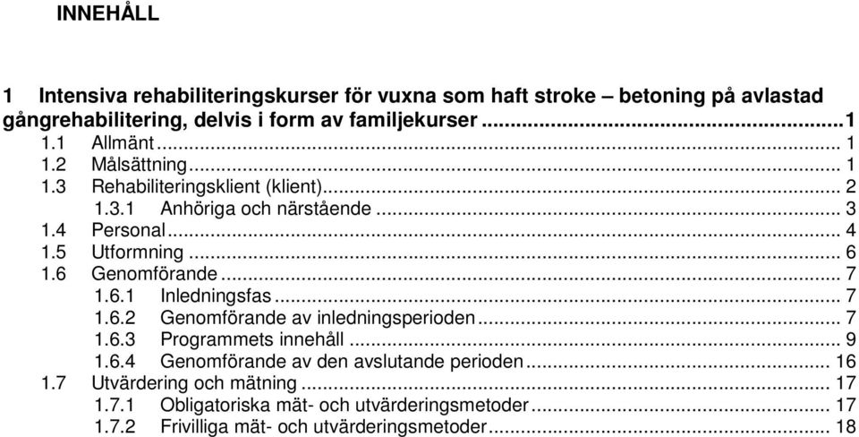 6 Genomförande... 7 1.6.1 Inledningsfas... 7 1.6.2 Genomförande av inledningsperioden... 7 1.6.3 Programmets innehåll... 9 1.6.4 Genomförande av den avslutande perioden.