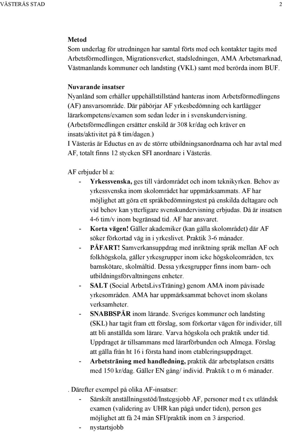 Där påbörjar AF yrkesbedömning och kartlägger lärarkompetens/examen som sedan leder in i svenskundervisning.