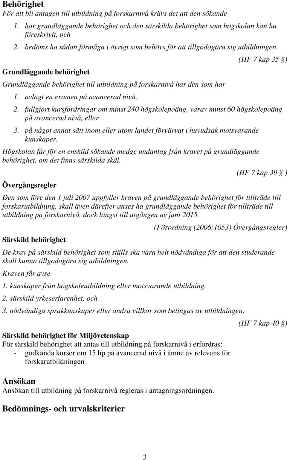 avlagt en examen på avancerad nivå, 2. fullgjort kursfordringar om minst 240 högskolepoäng, varav minst 60 högskolepoäng på avancerad nivå, eller 3.