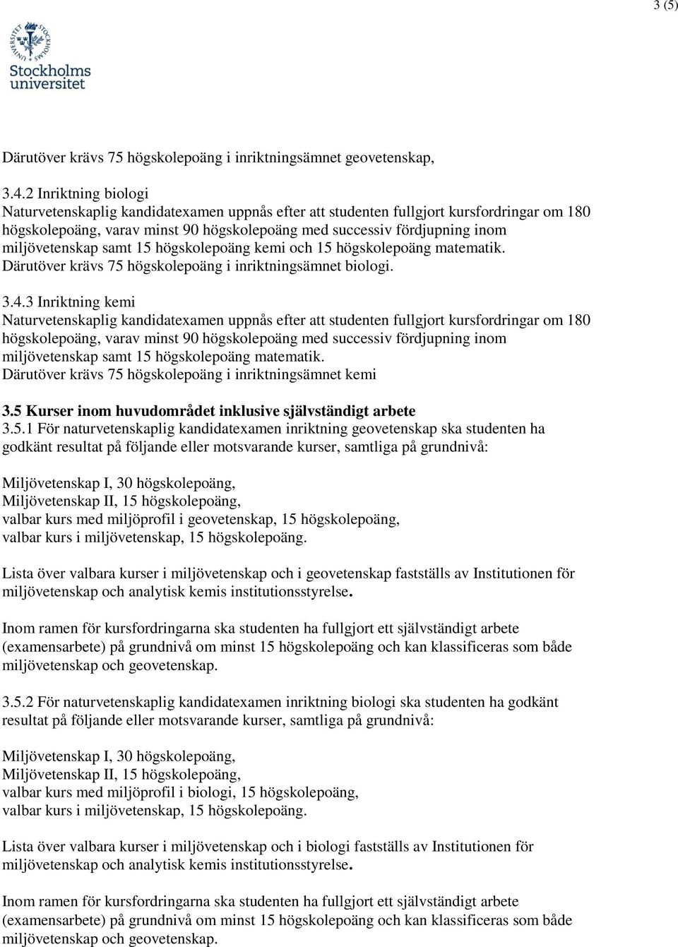 5 Kurser inom huvudområdet inklusive självständigt arbete 3.5.1 För naturvetenskaplig kandidatexamen inriktning geovetenskap ska studenten ha godkänt resultat på följande eller motsvarande kurser,