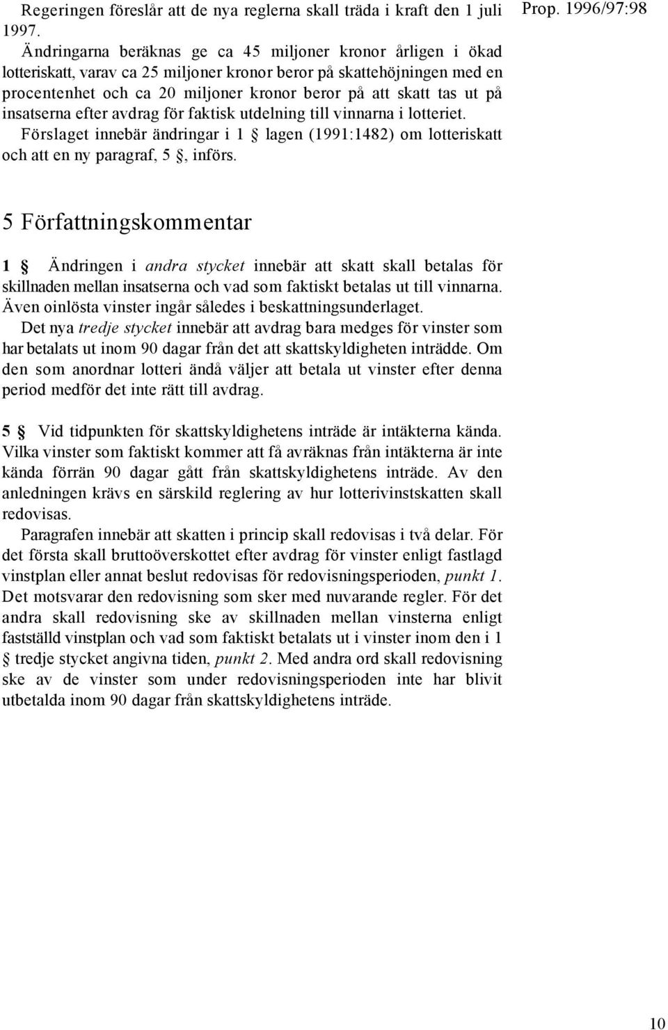 på insatserna efter avdrag för faktisk utdelning till vinnarna i lotteriet. Förslaget innebär ändringar i 1 lagen (1991:1482) om lotteriskatt och att en ny paragraf, 5, införs.