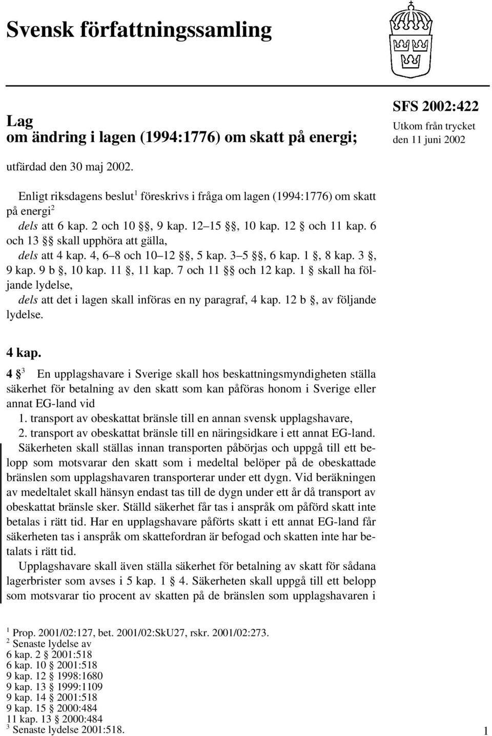 4, 6 8 och 10 12, 5 kap. 3 5, 6 kap. 1, 8 kap. 3, 9 kap. 9 b, 10 kap. 11, 11 kap. 7 och 11 och 12 kap. 1 skall ha följande lydelse, dels att det i lagen skall införas en ny paragraf, 4 kap.