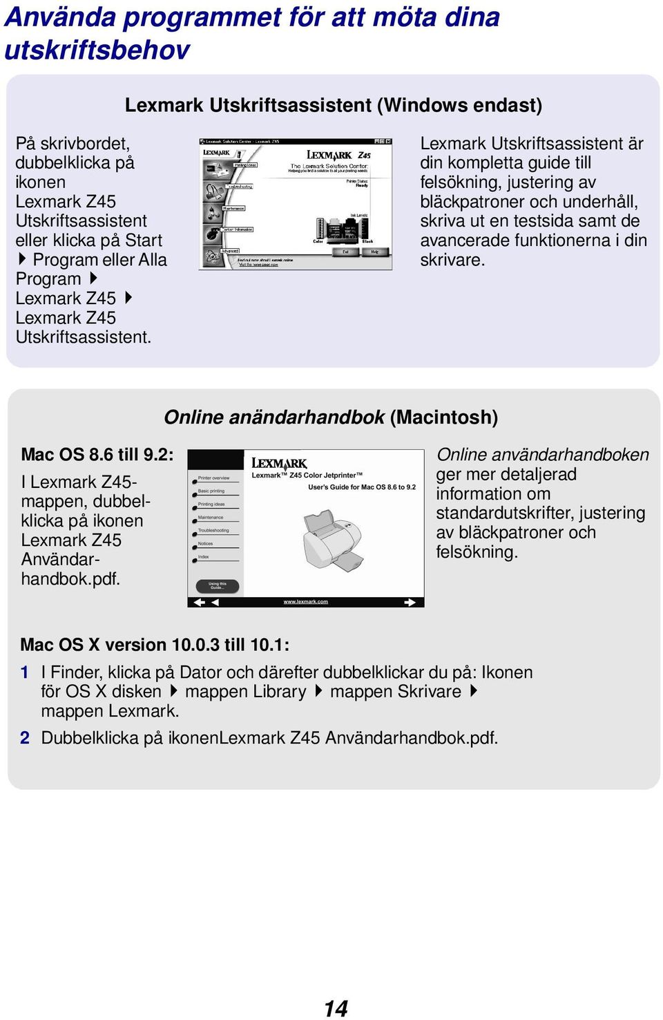 Lexmark Utskriftsassistent är din kompletta guide till felsökning, justering av bläckpatroner och underhåll, skriva ut en testsida samt de avancerade funktionerna i din skrivare.