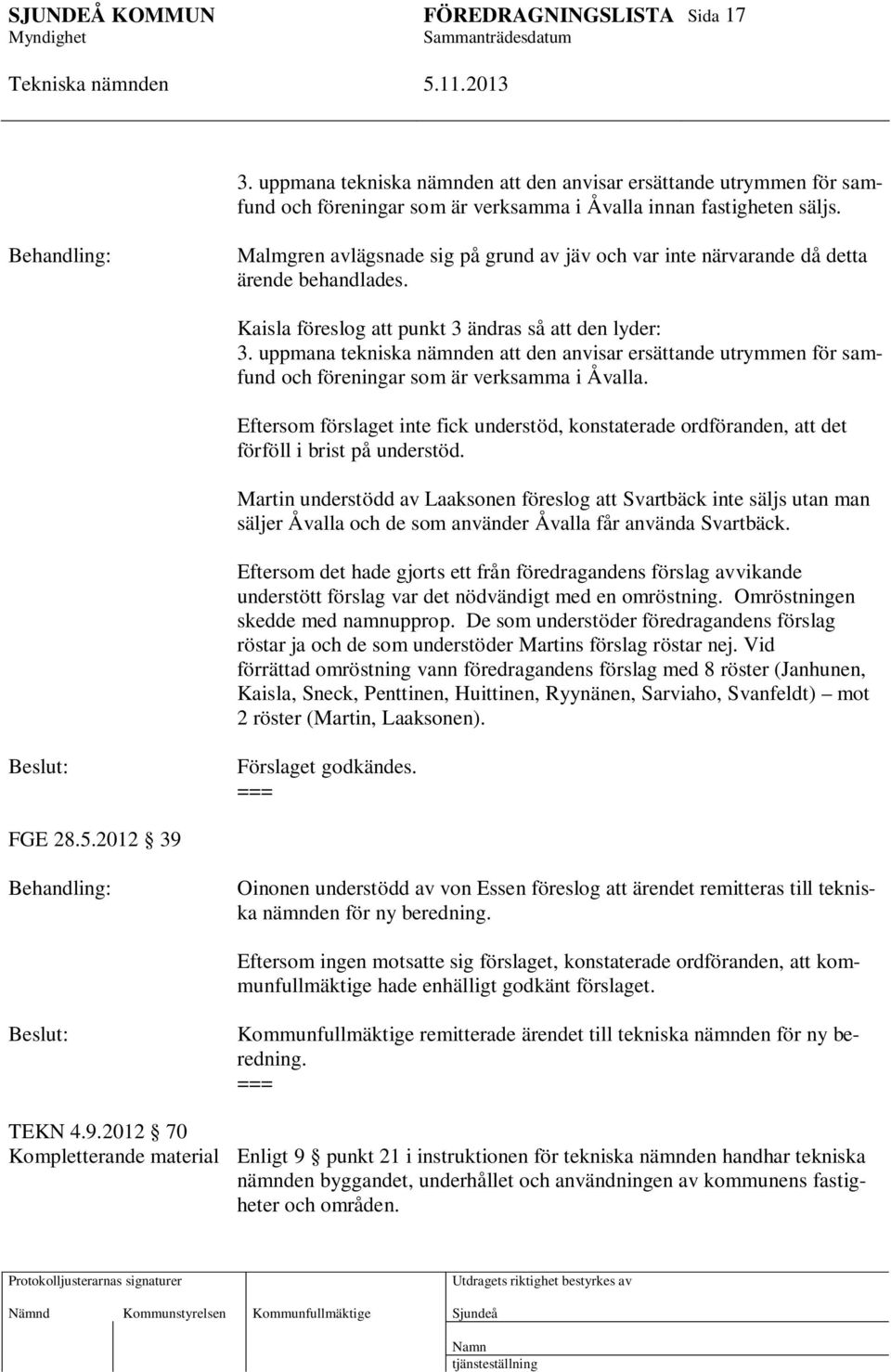 uppmana tekniska nämnden att den anvisar ersättande utrymmen för samfund och föreningar som är verksamma i Åvalla.