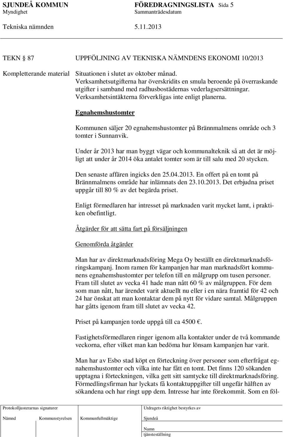 Egnahemshustomter Kommunen säljer 20 egnahemshustomter på Brännmalmens område och 3 tomter i Sunnanvik.