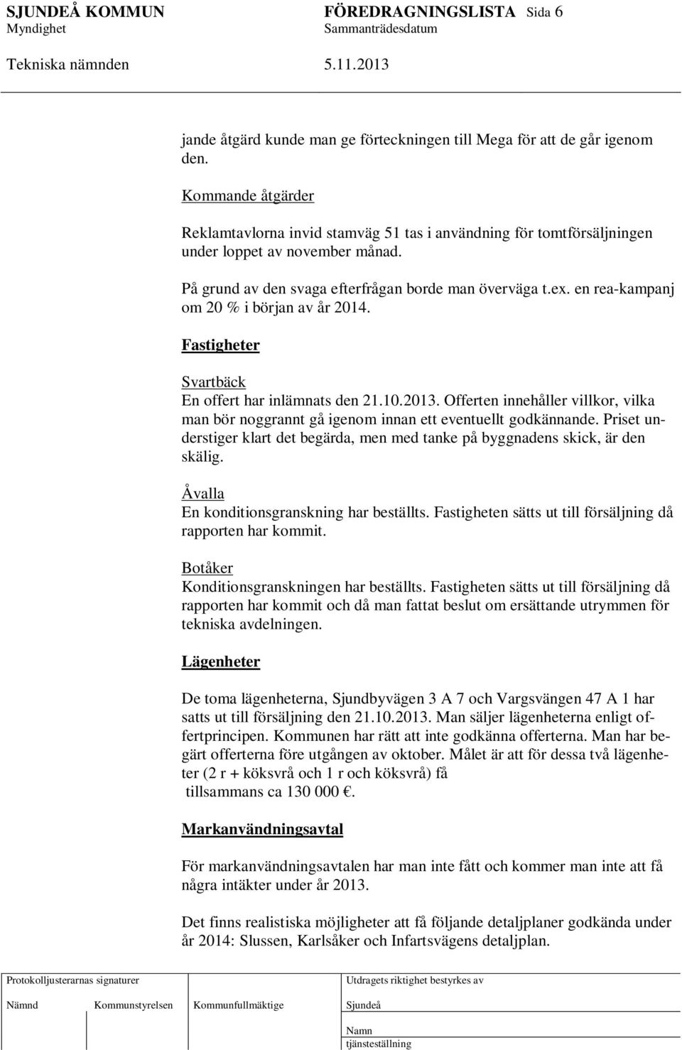 en rea-kampanj om 20 % i början av år 2014. Fastigheter Svartbäck En offert har inlämnats den 21.10.2013.