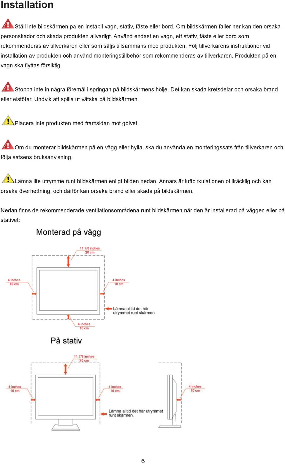 Följ tillverkarens instruktioner vid installation av produkten och använd monteringstillbehör som rekommenderas av tillverkaren. Produkten på en vagn ska flyttas försiktig.