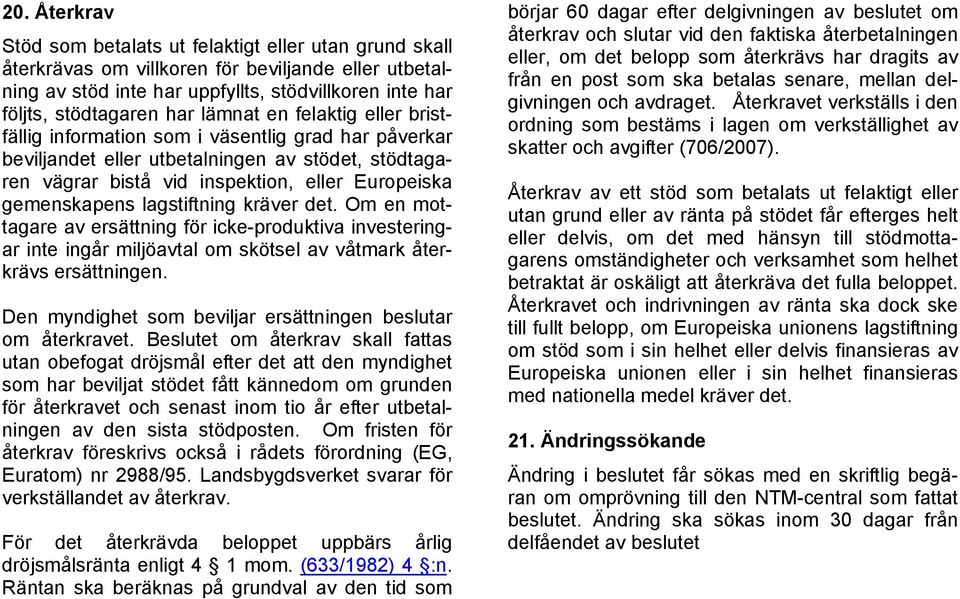 lagstiftning kräver det. Om en mottagare av ersättning för icke-produktiva investeringar inte ingår miljöavtal om skötsel av våtmark återkrävs ersättningen.