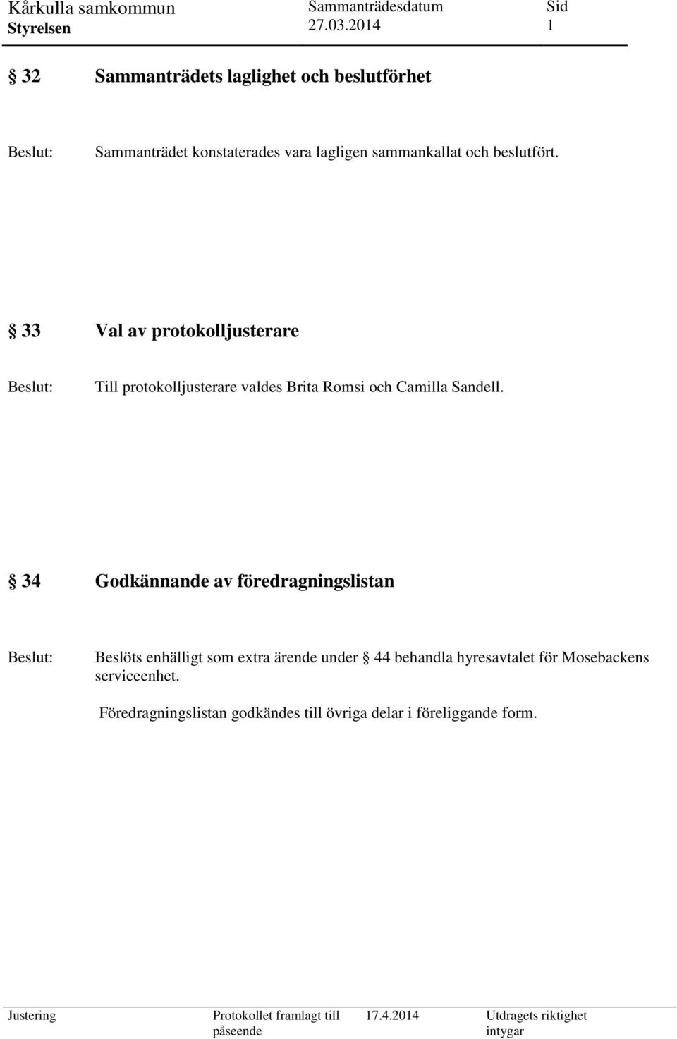 33 Val av protokolljusterare Till protokolljusterare valdes Brita Romsi och Camilla Sandell.