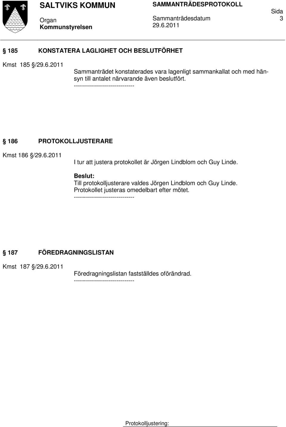 ------------------------------ 186 PROTOKOLLJUSTERARE Kmst 186 / I tur att justera protokollet är Jörgen Lindblom och Guy Linde.