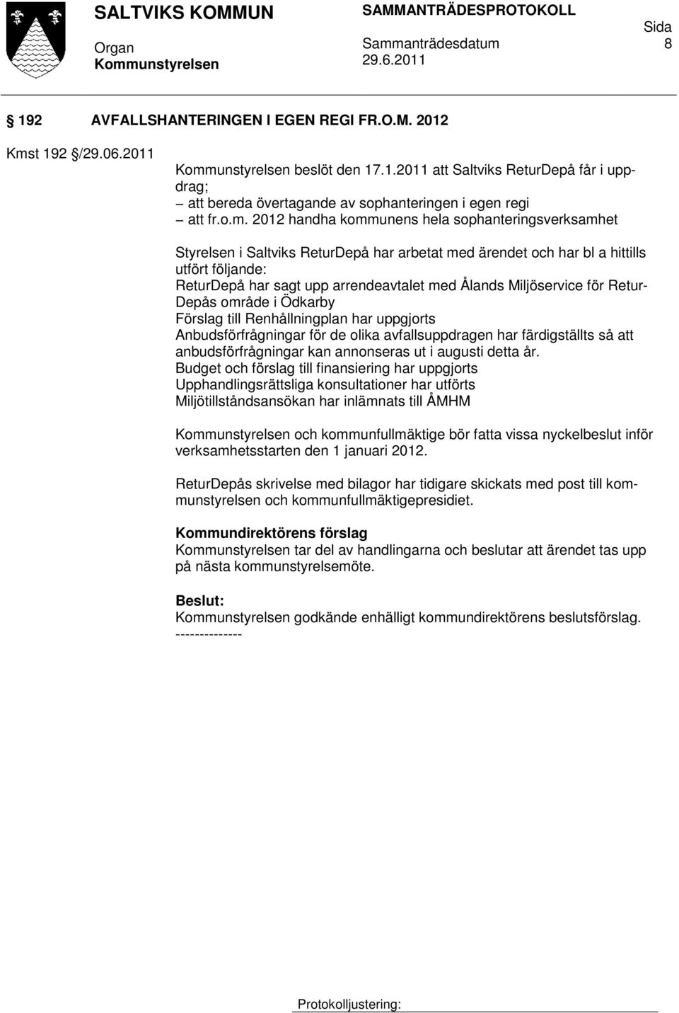 2012 handha kommunens hela sophanteringsverksamhet Styrelsen i Saltviks ReturDepå har arbetat med ärendet och har bl a hittills utfört följande: ReturDepå har sagt upp arrendeavtalet med Ålands