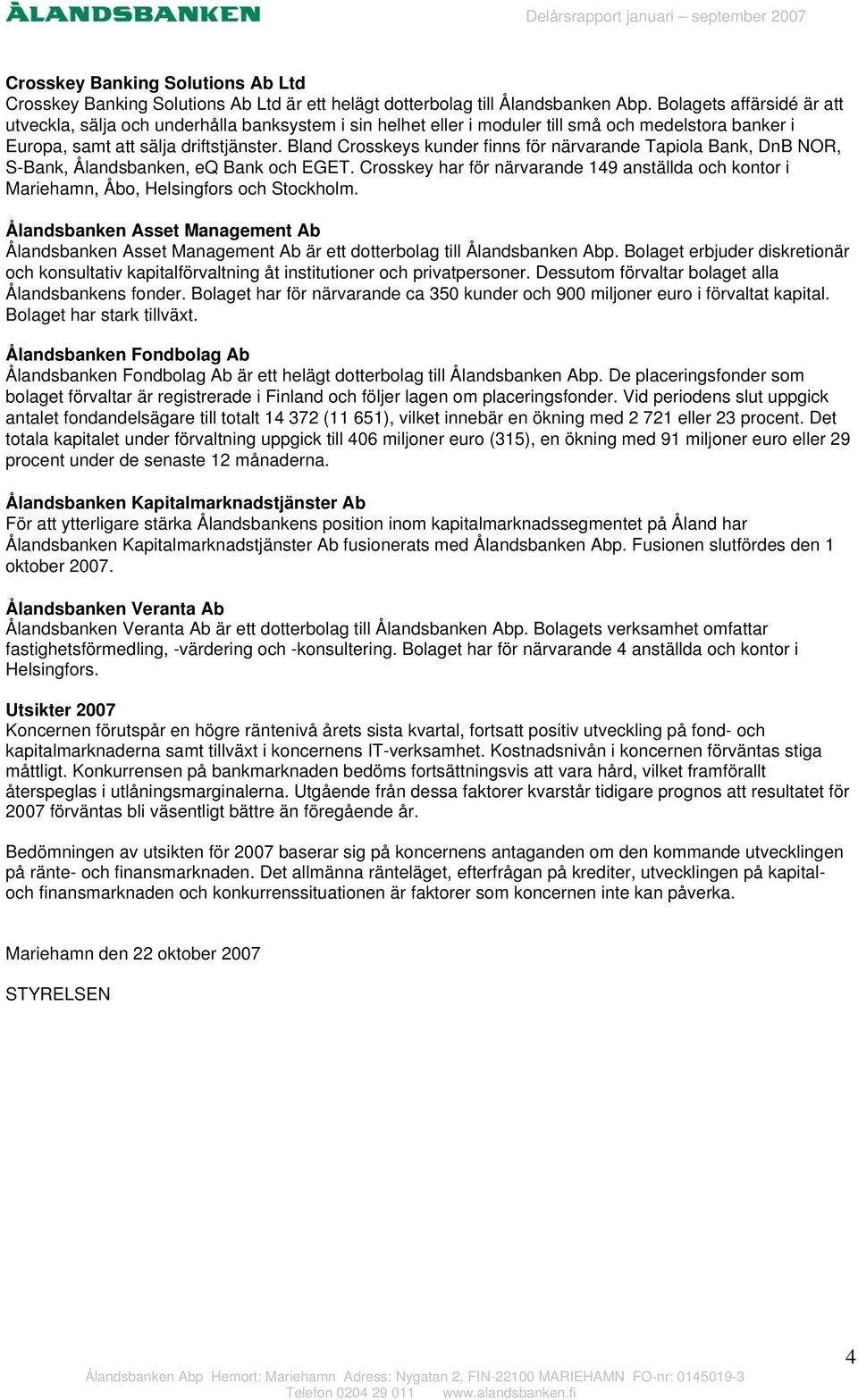 Bland Crosskeys kunder finns för närvarande Tapiola Bank, DnB NOR, S-Bank, Ålandsbanken, eq Bank och EGET.