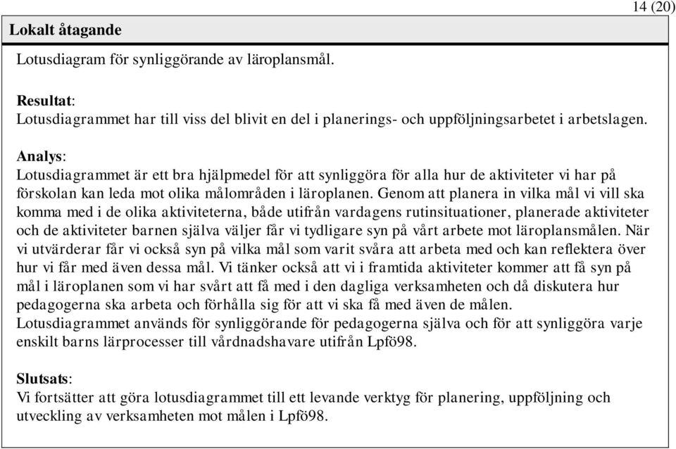 Genom att planera in vilka mål vi vill ska komma med i de olika aktiviteterna, både utifrån vardagens rutinsituationer, planerade aktiviteter och de aktiviteter barnen själva väljer får vi tydligare