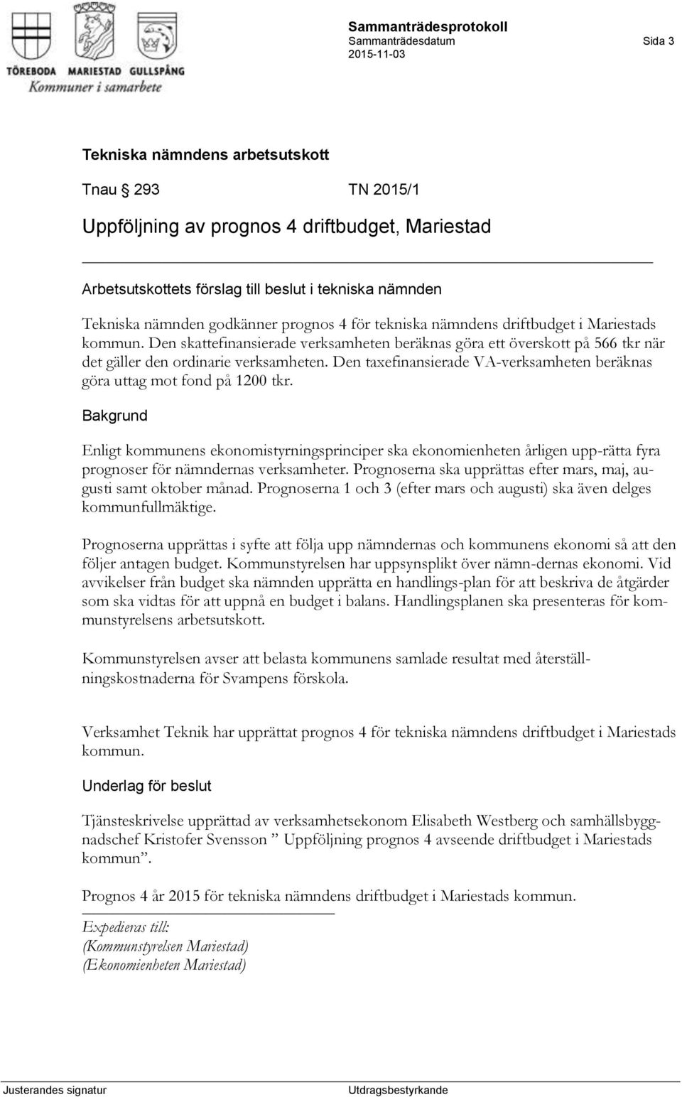 Enligt kommunens ekonomistyrningsprinciper ska ekonomienheten årligen upp-rätta fyra prognoser för nämndernas verksamheter. Prognoserna ska upprättas efter mars, maj, augusti samt oktober månad.