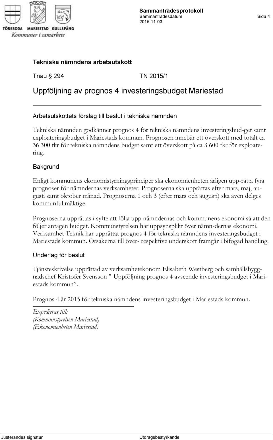 Enligt kommunens ekonomistyrningsprinciper ska ekonomienheten årligen upp-rätta fyra prognoser för nämndernas verksamheter. Prognoserna ska upprättas efter mars, maj, augusti samt oktober månad.