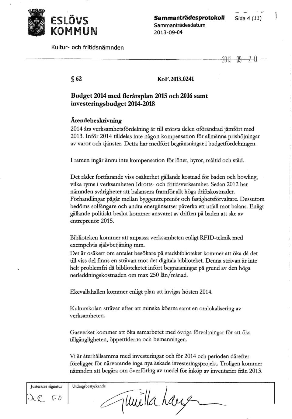 0241 Budget 2014 med flerårsplan 2015 och 2016 samt investeringsbudget 2014-2018 Ärendebeskrivning 2014 års verksamhetsfördelning är till största delen oförändrad jämfört med 2013.