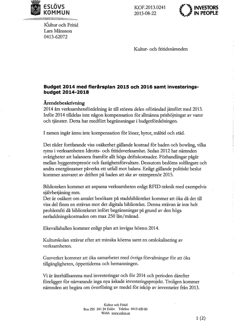 Ärendebeskrivning 2014 års verksamhetsfördelning är till största delen oförändad jämfört med 2013. Inför 2014 tilldelas inte någon kompensation för allmänna prishöjningar av varor och tjänster.