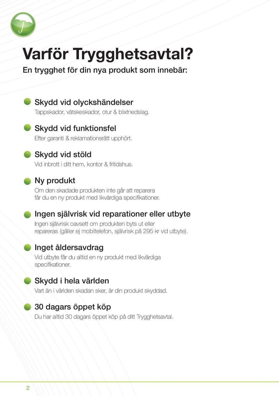 Ny produkt Om den skadade produkten inte går att reparera får du en ny produkt med likvärdiga specifi kationer.