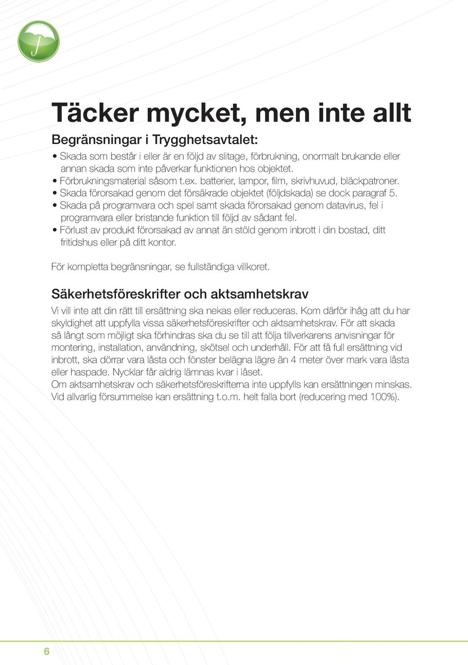 Skada på programvara och spel samt skada förorsakad genom datavirus, fel i programvara eller bristande funktion till följd av sådant fel.
