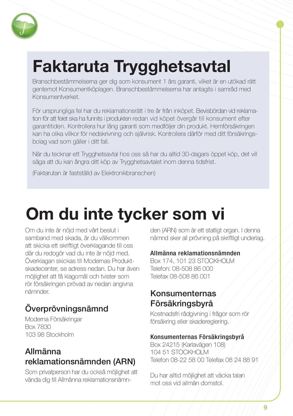 Bevisbördan vid reklamation för att felet ska ha funnits i produkten redan vid köpet övergår till konsument efter garantitiden. Kontrollera hur lång garanti som medföljer din produkt.