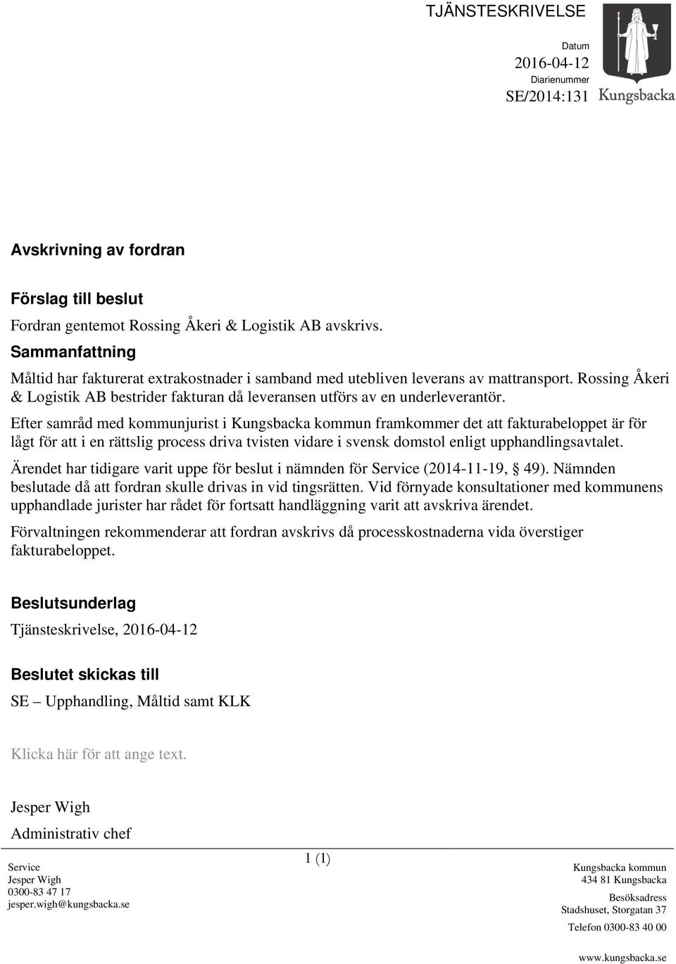 Efter samråd med kommunjurist i framkommer det att fakturabeloppet är för lågt för att i en rättslig process driva tvisten vidare i svensk domstol enligt upphandlingsavtalet.