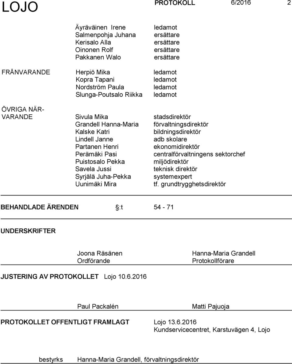 Partanen Henri ekonomidirektör Perämäki Pasi centralförvaltningens sektorchef Puistosalo Pekka miljödirektör Savela Jussi teknisk direktör Syrjälä Juha-Pekka systemexpert Uunimäki Mira tf.