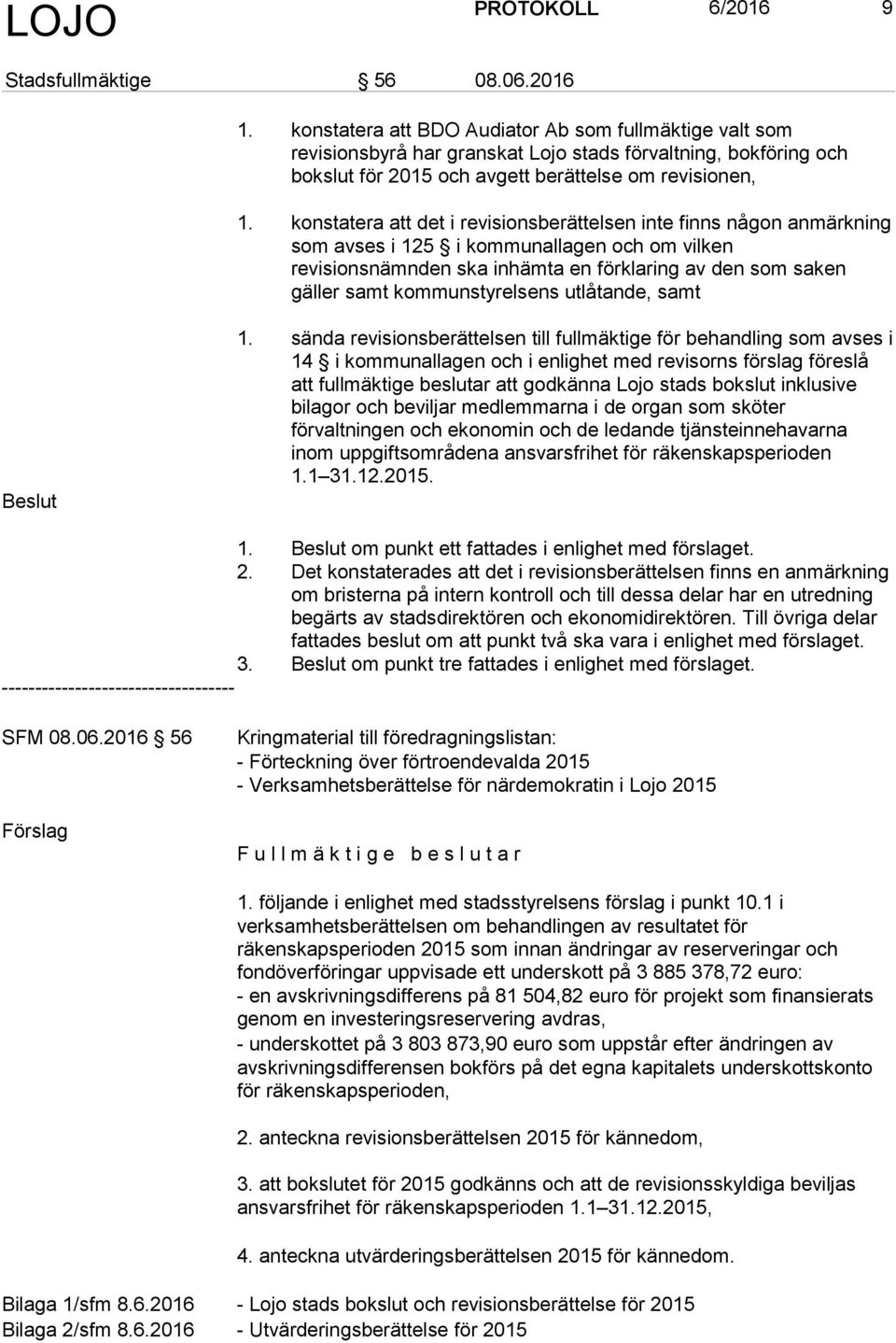 konstatera att det i revisionsberättelsen inte finns någon anmärkning som avses i 125 i kommunallagen och om vilken revisionsnämnden ska inhämta en förklaring av den som saken gäller samt