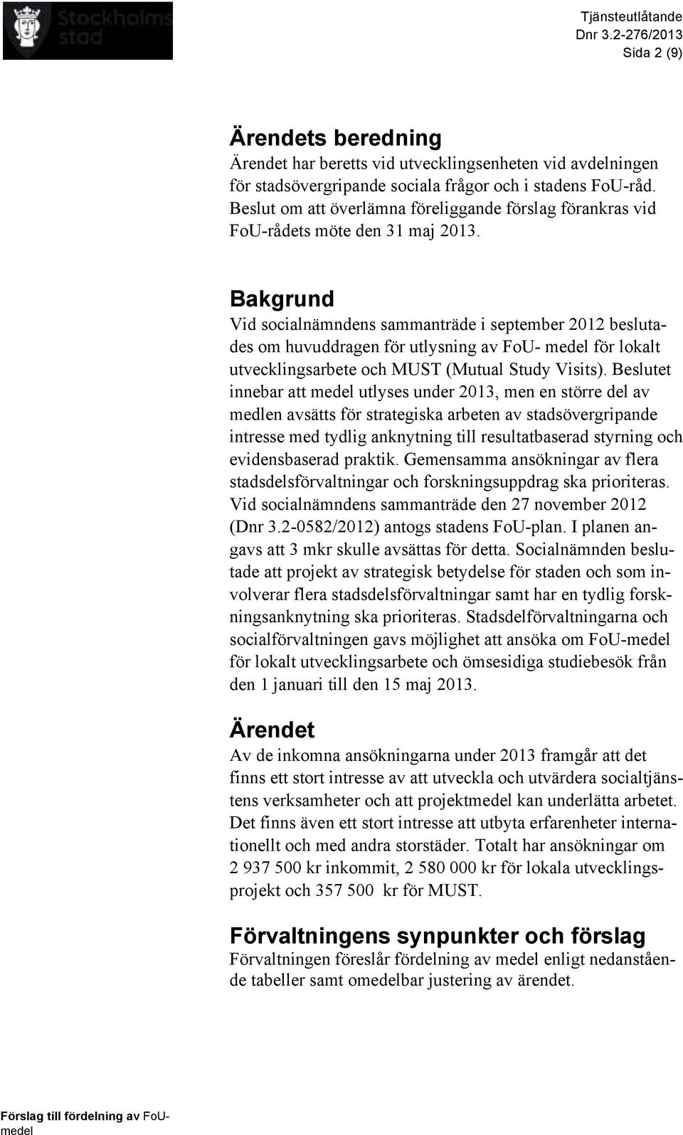 Bakgrund Vid socialnämndens sammanträde i september 2012 beslutades om huvuddragen för utlysning av FoU- medel för lokalt utvecklingsarbete och MUST (Mutual Study Visits).