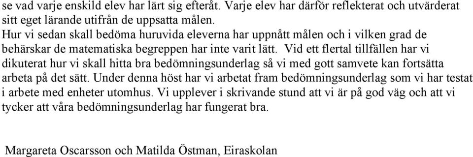 Vid ett flertal tillfällen har vi dikuterat hur vi skall hitta bra bedömningsunderlag så vi med gott samvete kan fortsätta arbeta på det sätt.