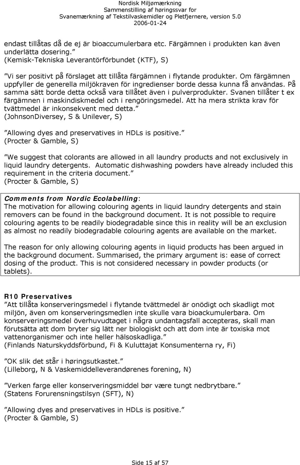 Om färgämnen uppfyller de generella miljökraven för ingredienser borde dessa kunna få användas. På samma sätt borde detta också vara tillåtet även i pulverprodukter.