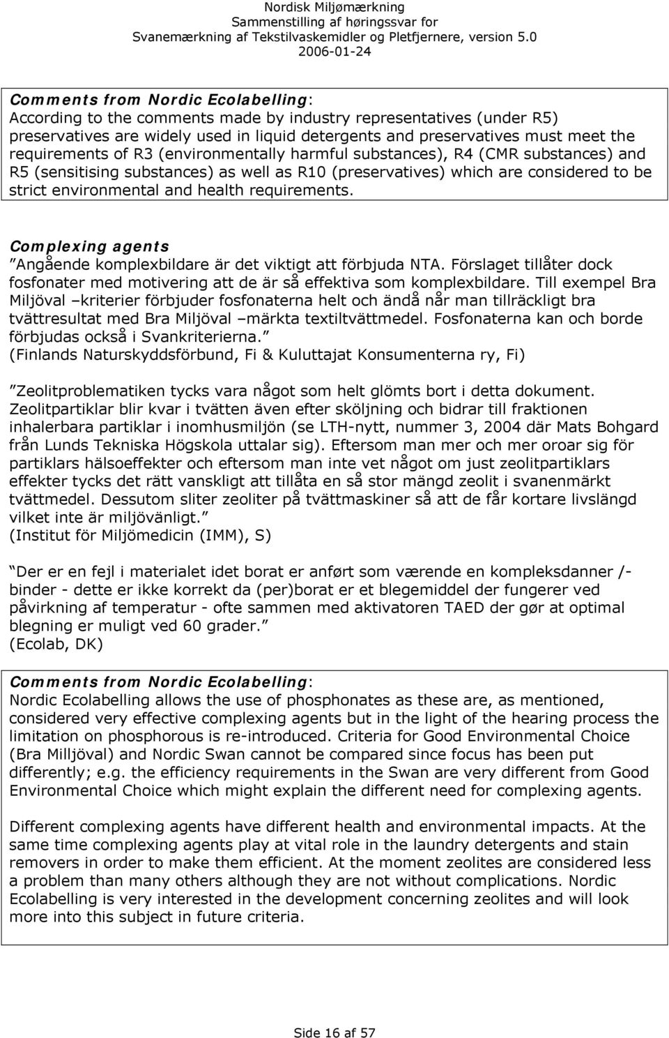 Complexing agents Angående komplexbildare är det viktigt att förbjuda NTA. Förslaget tillåter dock fosfonater med motivering att de är så effektiva som komplexbildare.