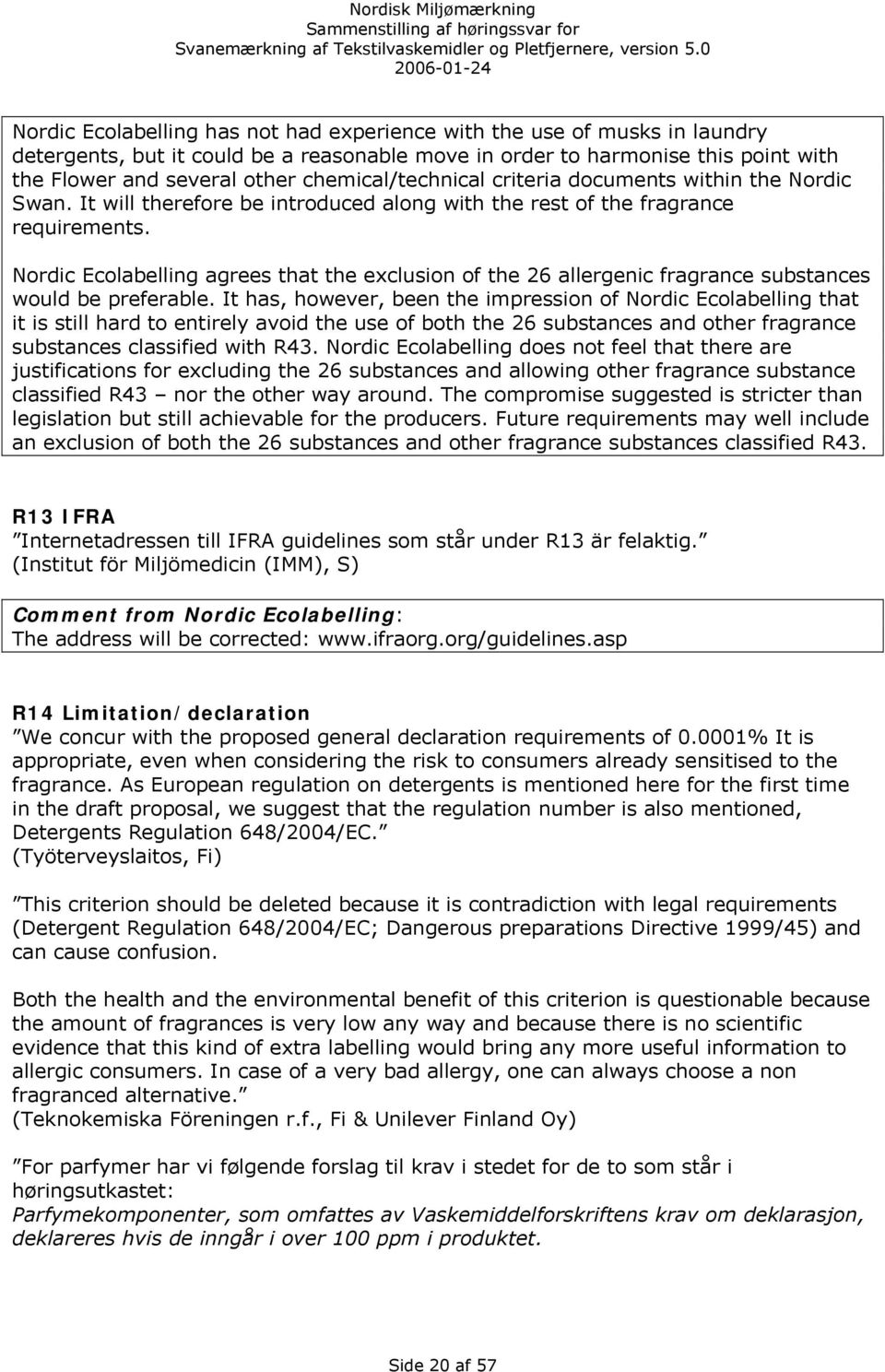 Nordic Ecolabelling agrees that the exclusion of the 26 allergenic fragrance substances would be preferable.